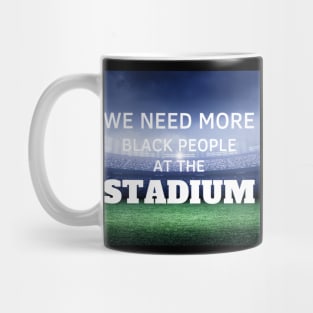 WE NEED MORE BLACK PEOPLE AT THE STADIUM Mug